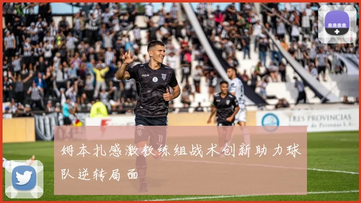 姆本扎感激教练组战术创新助力球队逆转局面